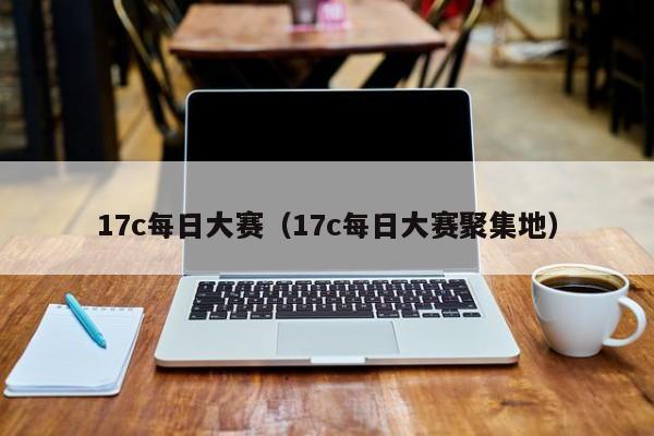 17c每日大赛（17c每日大赛聚集地）