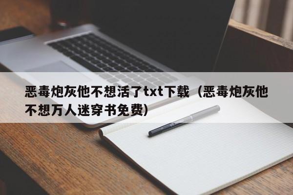 恶毒炮灰他不想活了txt下载(恶毒炮灰他不想万人迷穿书免费)