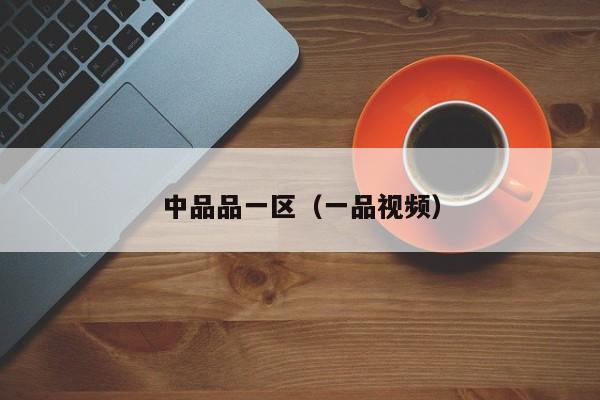 中品品一区(一品视频)