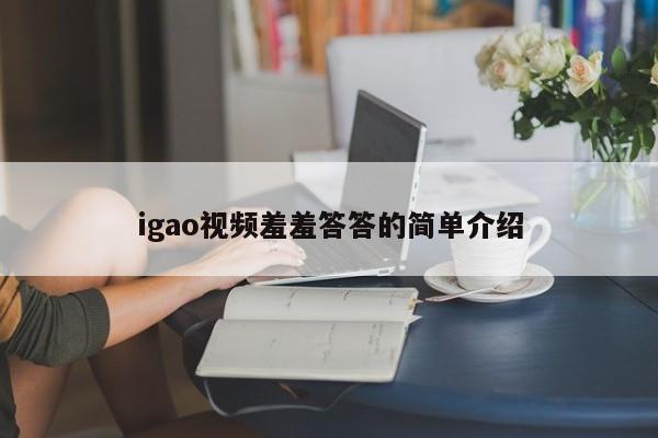 igao视频羞羞答答的简单介绍