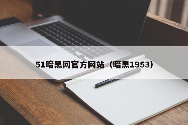 51暗黑网官方网站(暗黑1953)